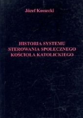 Okładka książki Historia systemu sterowania społecznego Kościoła katolickiego Józef Kossecki