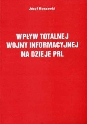 Okładka książki Wpływ totalnej wojny informacyjnej na dzieje PRL Józef Kossecki