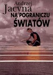 Okładka książki Na pograniczu światów Andrzej Jacyna