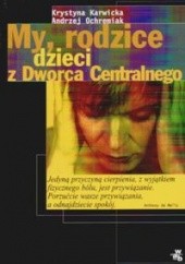 Okładka książki My, rodzice dzieci z Dworca Centralnego Krystyna Ochremiak Andrzej Karwicka