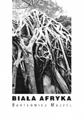 Okładka książki Biała Afryka Bartłomiej Majzel