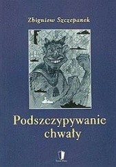 Okładka książki Podszczypywanie Chwały Zbigniew Szczepanek