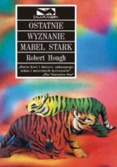 Okładka książki Ostatnie wyznanie Mabel Stark Robert Hough