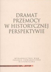 Okładka książki Dramat przemocy w historycznej perspektywie Jacek Chrobaczyński, Barbara Skarga, Wojciech Wrzesiński