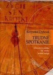 Trudne spotkanie. Literatura polska XX wieku wobec religii