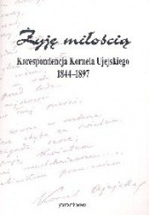 Okładka książki Żyję miłością Korespondecja Kornela Ujejskiego 1844 - 1897 Zbigniew Sudolski