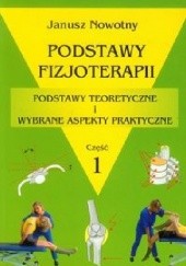 Okładka książki Podstawy fizjoterapii. Podstawy teoretyczne i wybrane aspekty praktyczne. Część 1 Janusz Nowotny