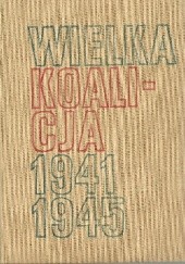 Okładka książki Wielka Koalicja 1941 - 1945. Tom 1 Włodzimierz Tadeusz Kowalski
