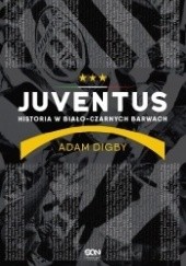 Okładka książki Juventus. Historia w biało-czarnych barwach Adam Digby