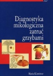 Okładka książki Diagnostyka mikologiczna zatruć grzybami Maria Klawitter