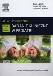 Okładka książki Badanie kliniczne w pediatrii. Atlas i podręcznik Tom 2 Sara C. McIntire, Andrew J. Nowalk, Basil J. Zitelli