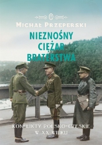 Nieznośny ciężar braterstwa. Konflikty polsko-czeskie w XX wieku