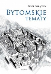 Okładka książki Bytomskie tematy Piotr Obrączka