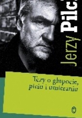 Okładka książki Tezy o głupocie, piciu i umieraniu Jerzy Pilch