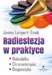 Okładka książki Radiestezja w praktyce. Wahadełko, chromoterapia, diagnostyka Janina Lampert-Smak