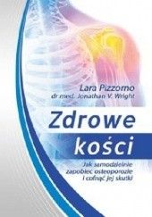 Okładka książki Zdrowe kości. Jak samodzielnie zapobiec osteoporozie i cofnąć jej skutki Lara Pizzomo, Jonathan V. Wright