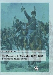 Okładka książki Od Magenty do Meksyku 1859-1867. Z wojennych dziejów Austrii