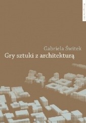 Okładka książki Gry sztuki z architekturą Gabriela Świtek