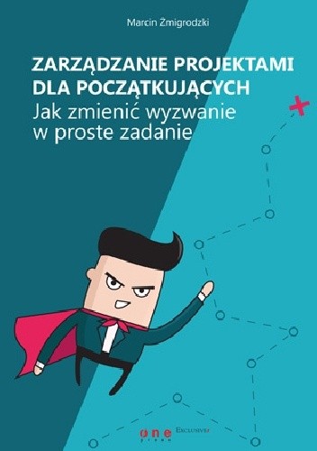 Okładka książki Zarządzanie projektami dla początkujących. Jak zmienić wyzwanie w proste zadanie. Marcin Żmigrodzki