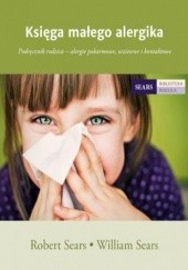Okładka książki Księga małego alergika. Podręcznik rodzica – alergie pokarmowe, wziewne i kontaktowe Robert Sears, William Sears