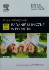 Okładka książki Badanie kliniczne w pediatrii. Atlas i podręcznik Tom 1 Sara C. McIntire, Andrew J. Nowalk, Basil J. Zitelli