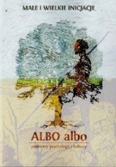 Okładka książki Albo albo problemy psychologii i kultury Małe i wielkie inicjacje praca zbiorowa