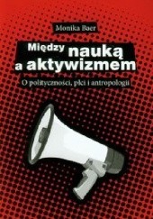 Okładka książki Między nauką a aktywizmem. O polityczności, płci i antropologii Monika Baer