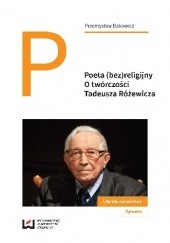Okładka książki Poeta (bez)religijny. O twórczości Tadeusza Różewicza Przemysław Dakowicz