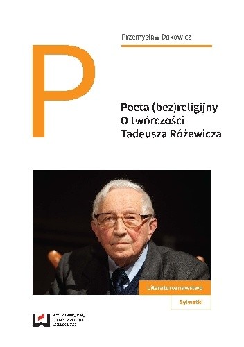 Poeta (bez)religijny. O twórczości Tadeusza Różewicza