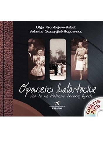 Okładka książki Opowieści białostockie Olga Gordiejew-Pobot, Jolanta Szczygieł-Rogowska
