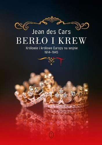 Okładka książki Berło i krew. Królowie i królowe Europy na wojnie 1914-1945 Jean des Cars
