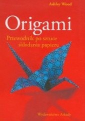 Origami. Przewodnik po sztuce składania papieru
