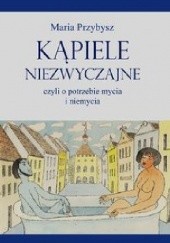 Okładka książki Kąpiele niezwyczajne czyli o potrzebie mycia i niemycia Maria Przybysz