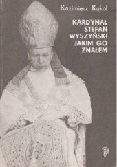 Okładka książki Kardynał Stefan Wyszyński jakim go znałem Kazimierz Kąkol
