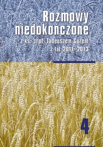 Rozmowy niedokończone z ks. prof. Tadeuszem Guzem z lat 2011-2013