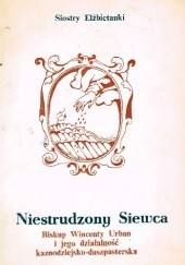Okładka książki Niestrudzony Siewca. Biskup Wincenty Urban i jego działalność kaznodziejsko-duszpasterska Siostry Elżbietanki