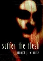Okładka książki Suffer the Flesh Monica J O'Rourke