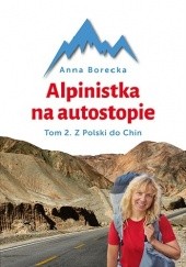 Okładka książki Alpinistka na autostopie. Tom 2. Z Polski do Chin Anna Borecka