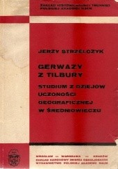 Okładka książki Gerwazy z Tilbury. Studium z dziejów uczoności geograficznej w średniowieczu Jerzy Strzelczyk