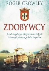Okładka książki Zdobywcy. Jak Portugalczycy zdobyli Ocean Indyjski i stworzyli pierwsze globalne imperium