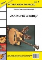 Okładka książki Jak kupić gitarę? Gitara krok po kroku Część 4 Krzysztof Błaś, Grzegorz Templin