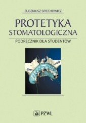 Okładka książki Protetyka stomatologiczna. Podręcznik dla studentów. Wydanie 6 Eugeniusz Spiechowicz