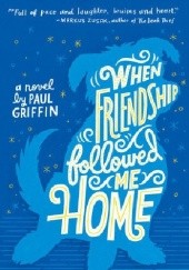 Okładka książki When Friendship Followed Me Home Paul Griffin
