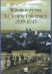 Okładka książki Wileńszczyzna lat wojny i okupacji 1939-1945 Longin Tomaszewski