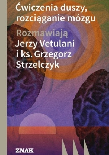 Okładka książki Ćwiczenia duszy, rozciąganie mózgu Grzegorz Strzelczyk, Jerzy Vetulani