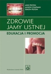 Okładka książki Zdrowie jamy ustnej. Edukacja i promocja Alison Chapman, Ann Felton, Simon Felton