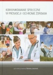 Okładka książki Komunikowanie społeczne w promocji i ochronie zdrowia Barbara Jacennik