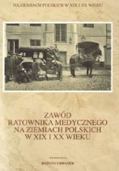 Okładka książki Zawód ratownika medycznego na ziemiach polskich w XIX i XX wieku