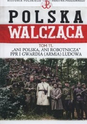 "Ani Polska, ani Robotnicza" PPR i Gwardia (Armia) Ludowa