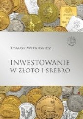 Okładka książki Inwestowanie w złoto i srebro Tomasz Witkiewicz